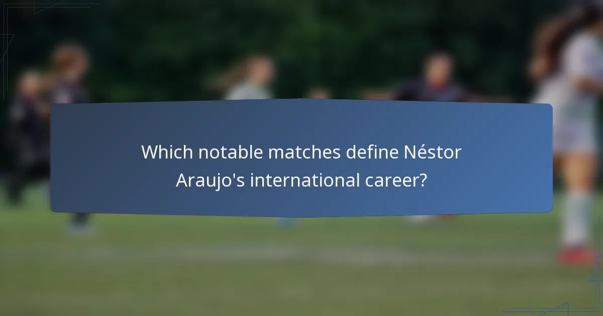 Which notable matches define Néstor Araujo's international career?